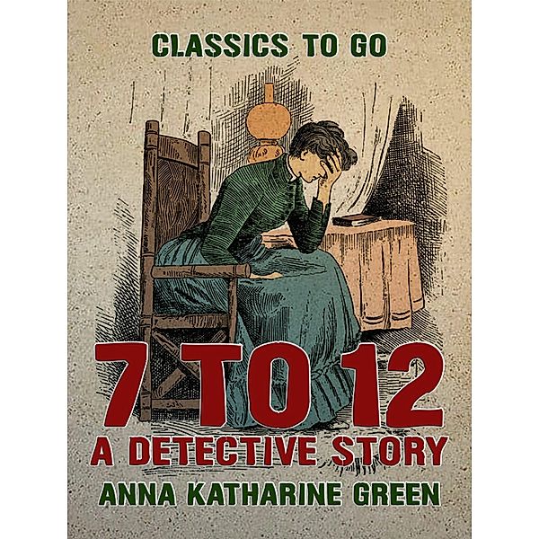 7 to 12 A Detective Story, Anna Katharine Green