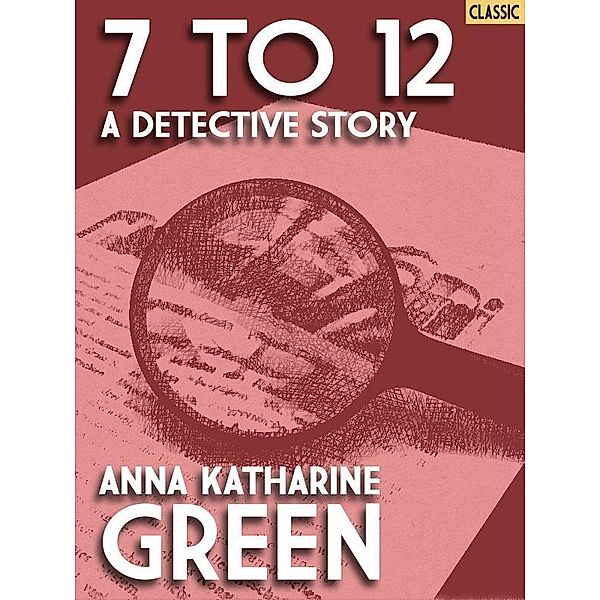 7 to 12: A Detective Story / Wildside Press, Anna Katharine Green