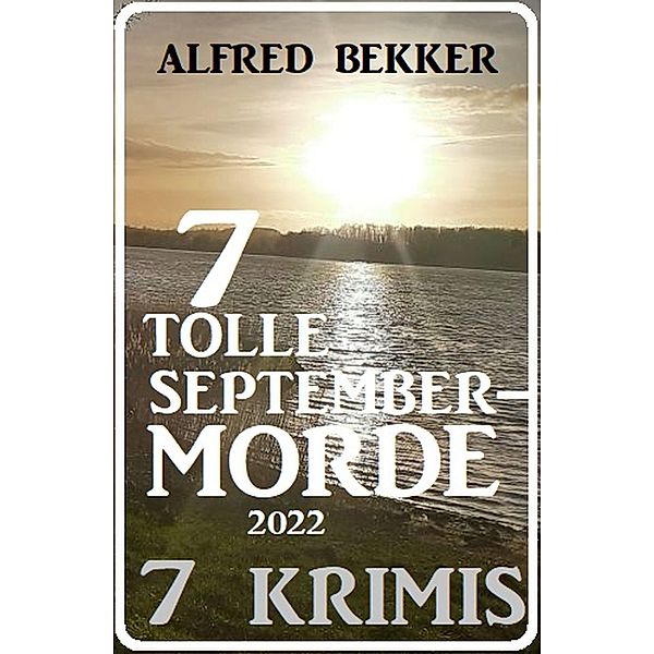 7 tolle September-Morde 2022: 7 Krimis, Alfred Bekker