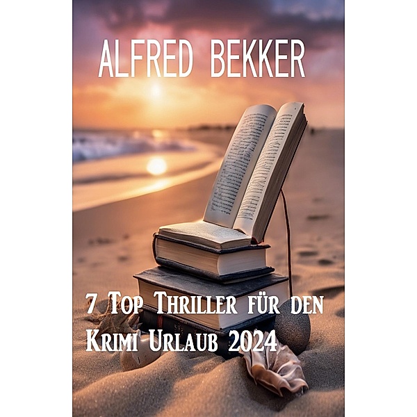 7 Top Thriller für den Krimi Urlaub 2024, Alfred Bekker