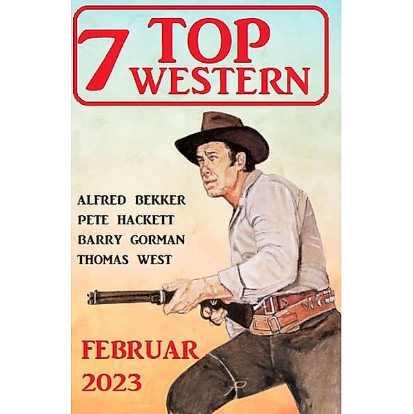 7 Top Western Februar 2023, Alfred Bekker, Pete Hackett, Barry Gorman, Thomas West
