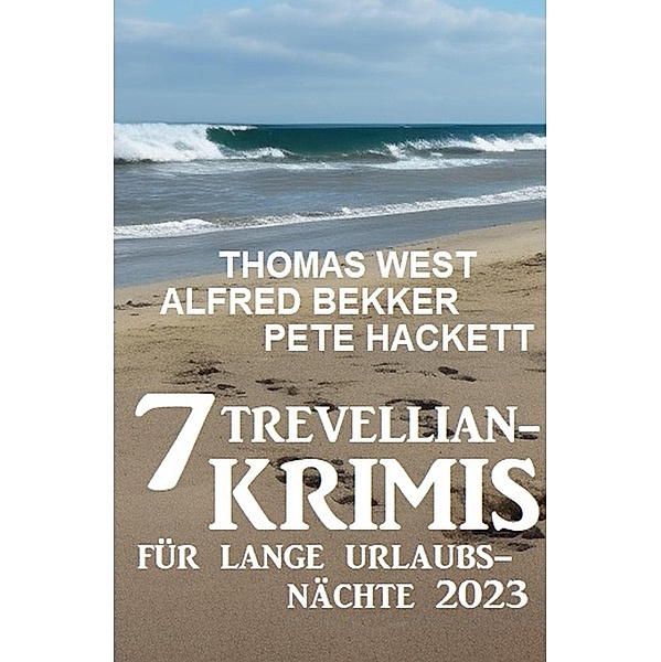 7 Trevellian-Krimis für lange Urlaubsnächte 2023, Alfred Bekker, Thomas West, Pete Hackett
