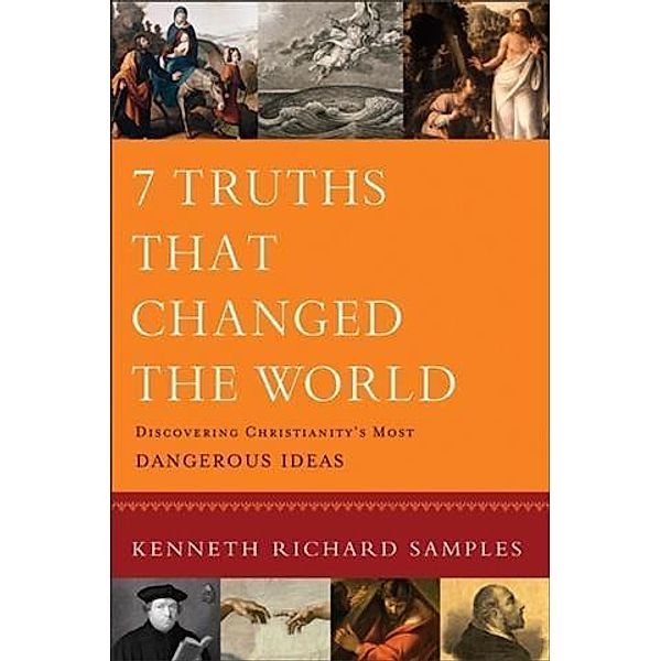 7 Truths That Changed the World (Reasons to Believe), Kenneth R. Samples