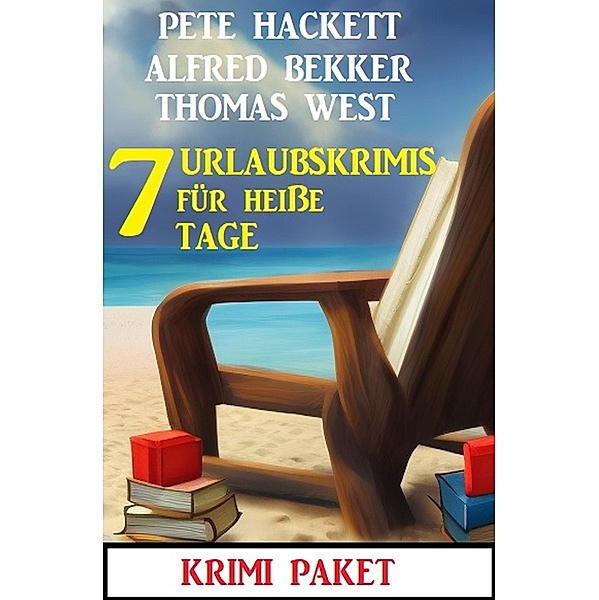 7 Urlaubskrimis für heiße Tage: Krimi Paket, Alfred Bekker, Thomas West, Pete Hackett