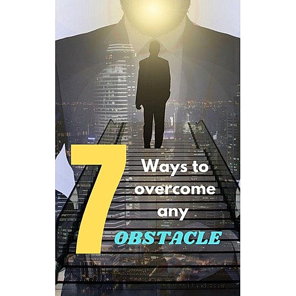 7  Ways to Overcome Any Obstacle, Vaibhav Shukla