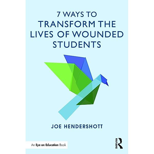 7 Ways to Transform the Lives of Wounded Students, Joe Hendershott