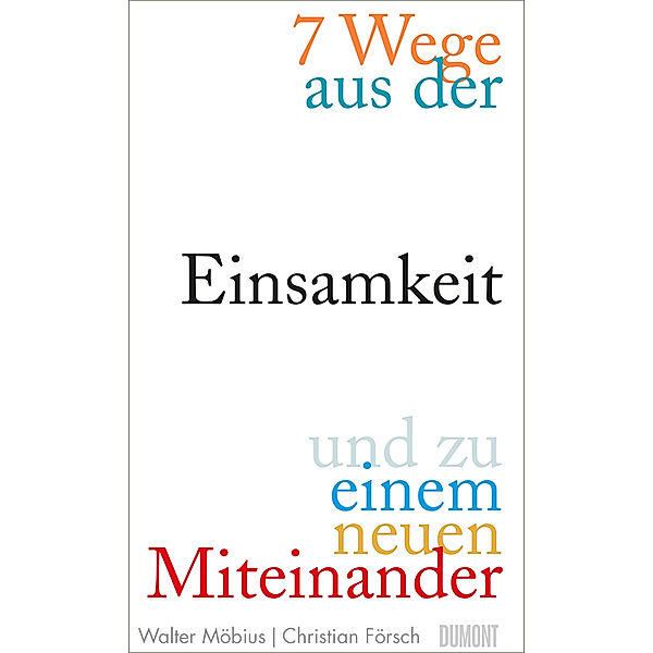 7 Wege aus der Einsamkeit und zu einem neuen Miteinander, Walter Möbius, Christian Försch