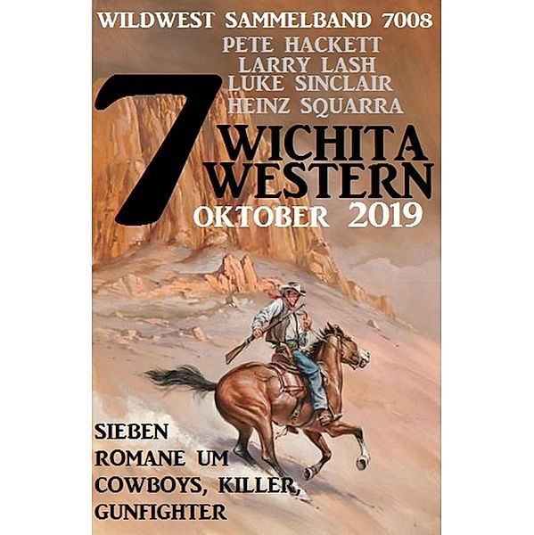 7 Wichita Western Oktober 2019 - Wildwest Sammelband 7008: Sieben Romane um Cowboys, Killer, Gunfighter, Pete Hackett, Larry Lash, Luke Sinclair, Heinz Squarra
