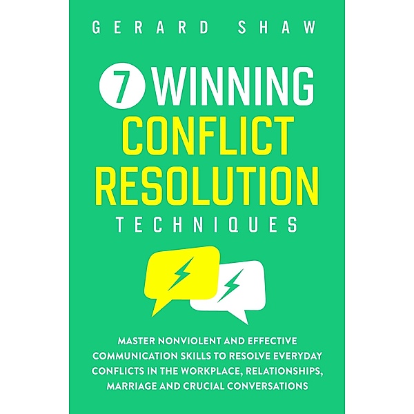 7 Winning Conflict Resolution Techniques: Master Nonviolent and Effective Communication Skills to Resolve Everyday Conflicts in the Workplace, Relationships, Marriage and Crucial Conversations (Communication Series) / Communication Series, Gerard Shaw