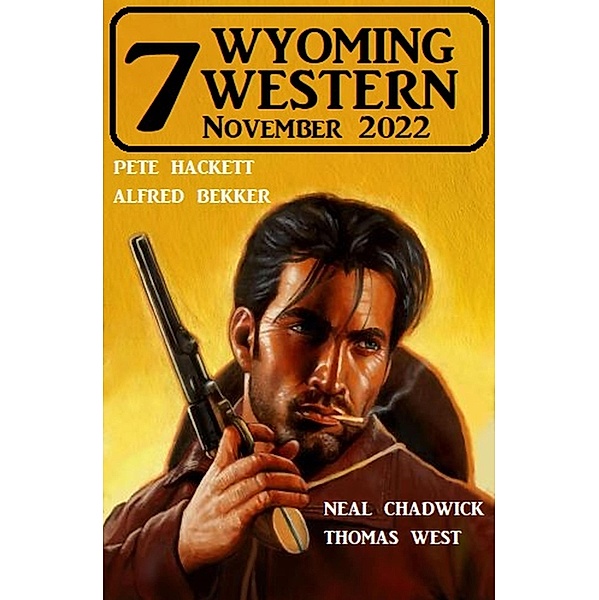 7 Wyoming Western November 2022, Alfred Bekker, Pete Hackett, Neal Chadwick, Thomas West