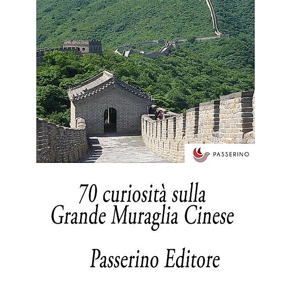 70 curiosità sulla Grande Muraglia Cinese, Passerino Editore