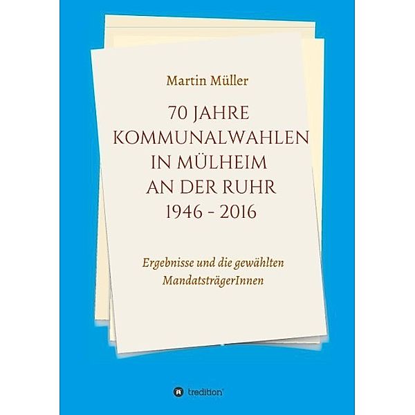 70 Jahre Kommunalwahlen in Mülheim an der Ruhr 1946-2016, Martin Müller