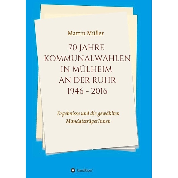 70 Jahre Kommunalwahlen in Mülheim an der Ruhr 1946-2016, Martin Müller