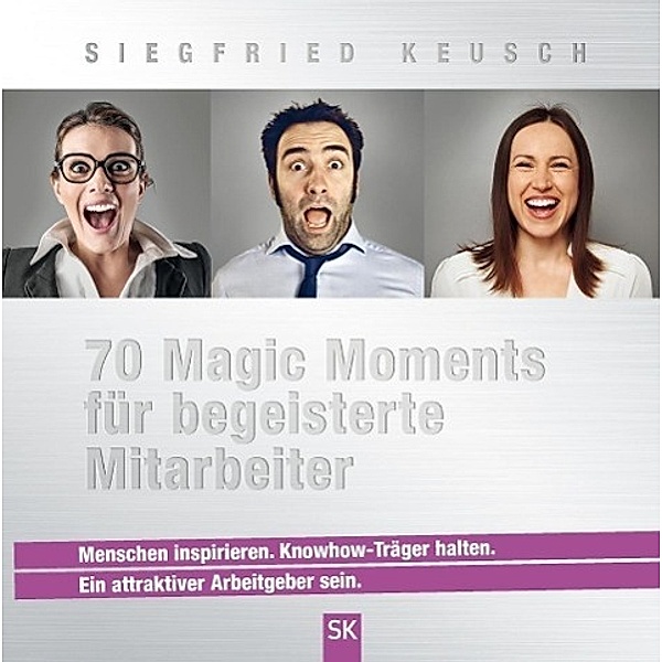 70 Magic Moments für begeisterte Mitarbeiter, Siegfried Keusch