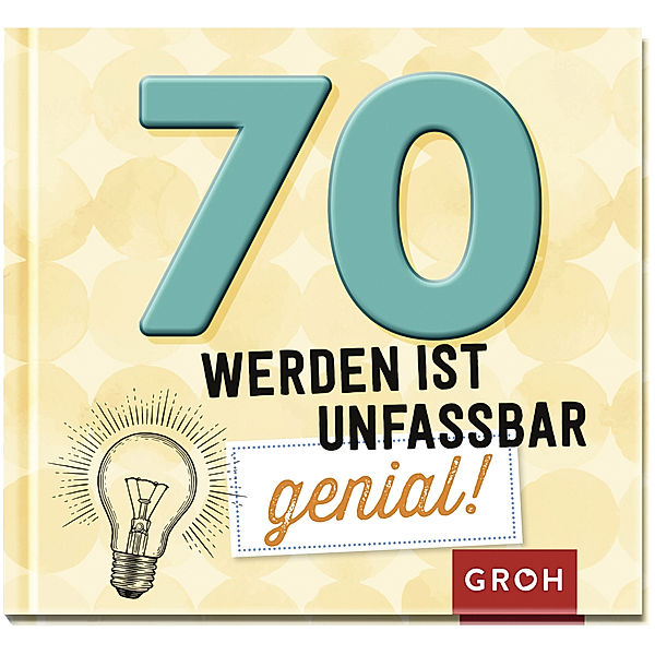 70 werden ist unfassbar genial!, Groh Verlag