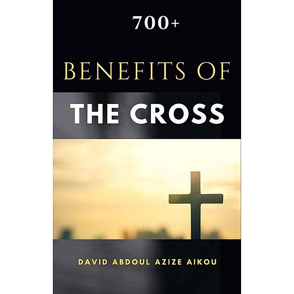 700+ Benefits Of The Cross, David Abdoul Azize Aikou