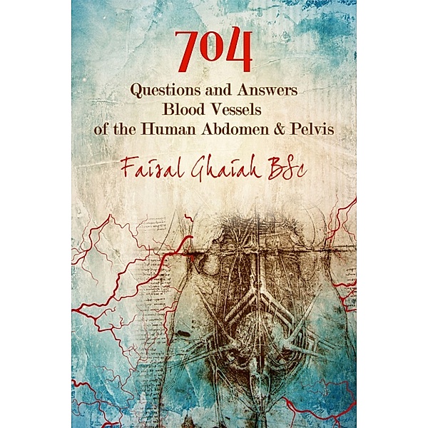 704 Questions and Answers: Blood Vessels of the Human Abdomen & Pelvis, Faisal Ghaiah