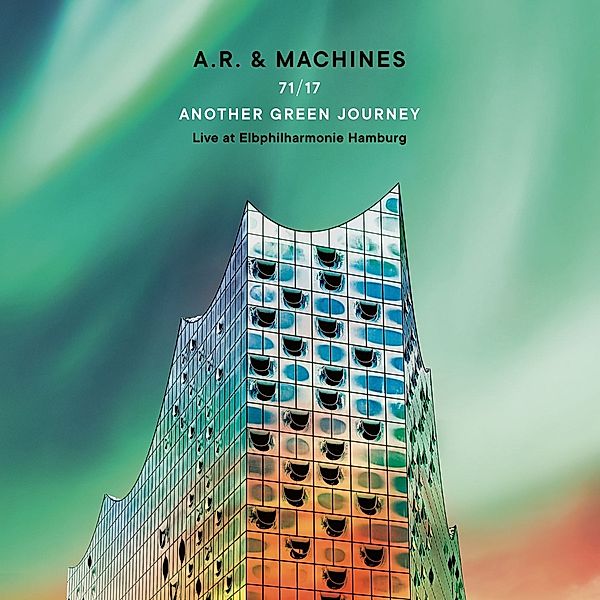 71/17 Another Green Journey-Live At Elbphilharmoni, A.R. & Machines