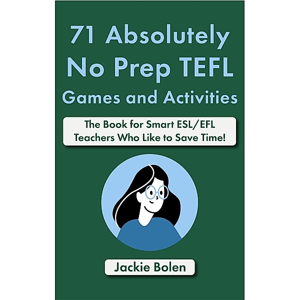 71 Absolutely No Prep TEFL Games and Activities: The Book for Smart ESL/EFL Teachers Who Like to Save Time!, Jackie Bolen