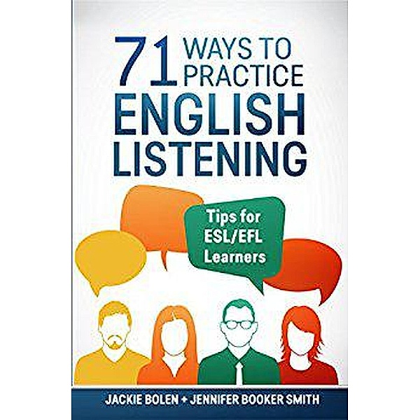 71 Ways to Practice English Listening: Tips for ESL/EFL Learners, Jackie Bolen