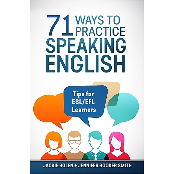 71 Ways to Practice Speaking English: Tips for ESL/EFL Learners, Jackie Bolen