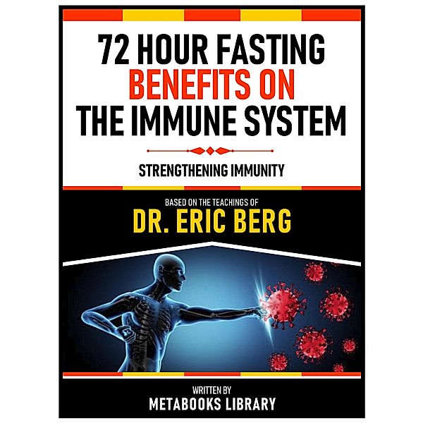 72 Hour Fasting Benefits On The Immune System - Based On The Teachings Of Dr. Eric Berg, Metabooks Library