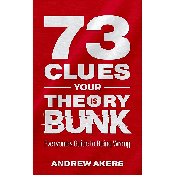 73 Clues Your Theory Is Bunk / eBookIt.com, Andrew Akers