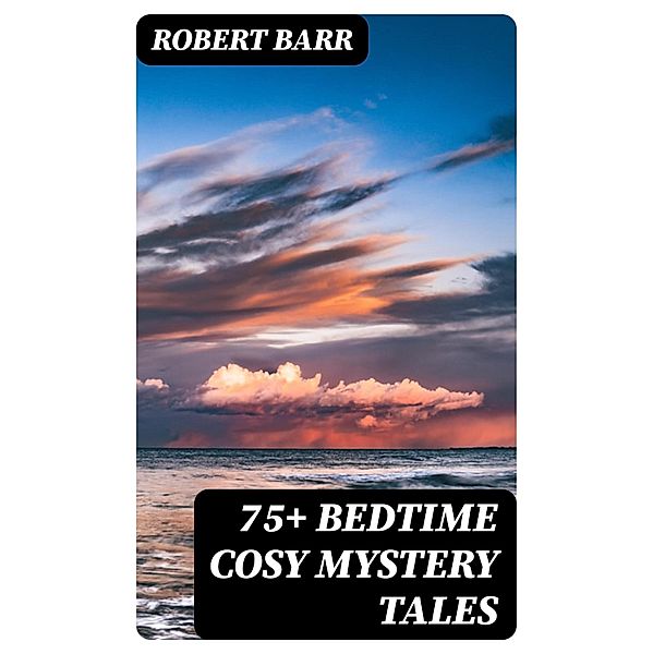 75+ Bedtime Cosy Mystery Tales, Robert Barr