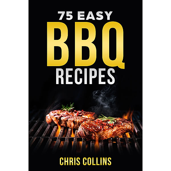 75 Easy BBQ Recipes, Chris Collins