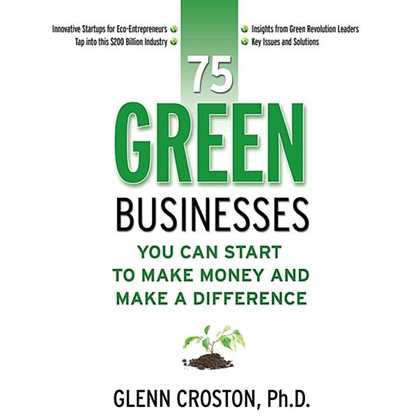 75 Green Businesses You Can Start to Make Money and Make a Difference / Entrepreneur Press, Glenn Croston