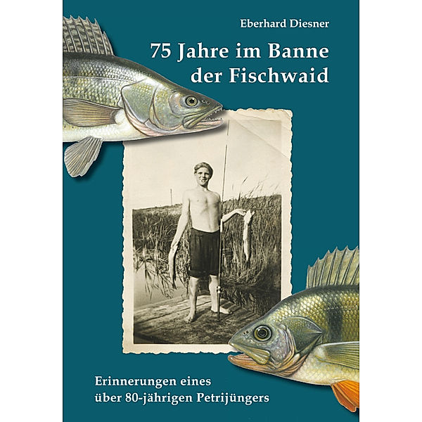 75 Jahre im Banne der Fischwaid, Eberhard Diesner