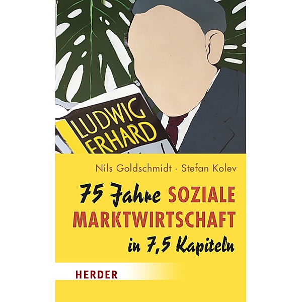 75 Jahre Soziale Marktwirtschaft in 7,5 Kapiteln, Nils Goldschmidt, Stefan Kolev