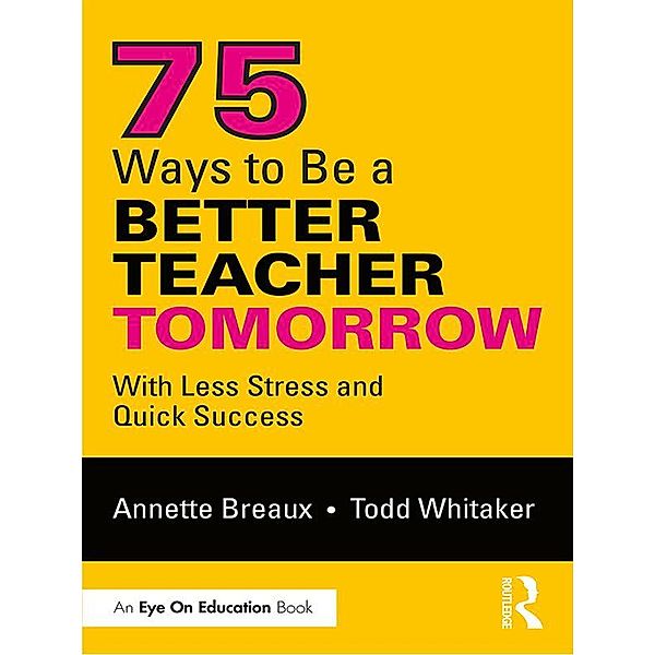 75 Ways to Be a Better Teacher Tomorrow, Annette Breaux, Todd Whitaker