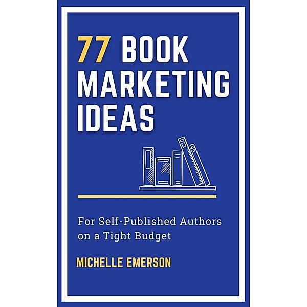 77 Book Marketing Ideas for Self-Published Authors on a Tight Budget, Michelle Emerson