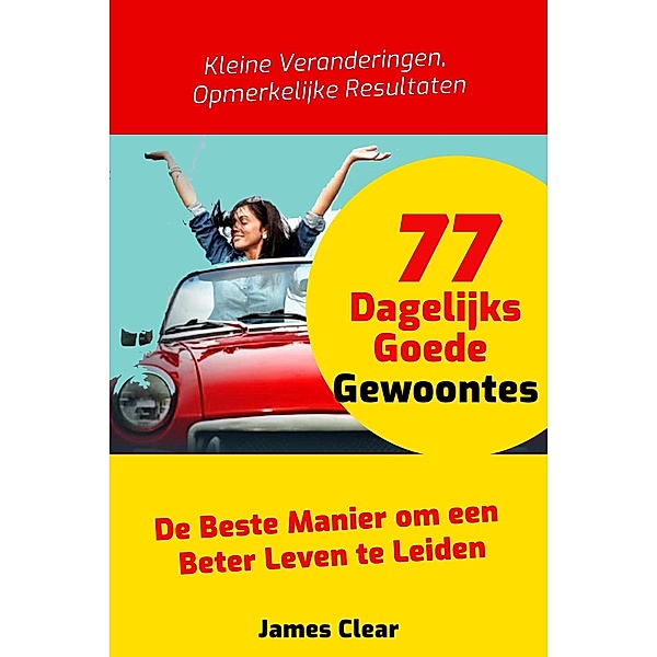 77 Dagelijks Goede Gewoontes: De Beste Manier om een Beter Leven te Leiden, James Clear