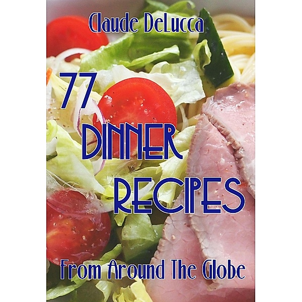 77 Dinner Recipes From Around The Globe, Claude DeLucca