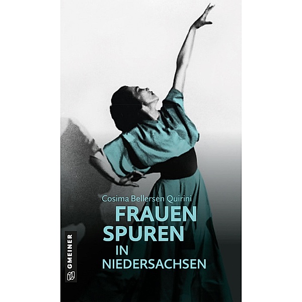 77 Frauenspuren in Niedersachsen / Kultur erleben im GMEINER-Verlag, Cosima Bellersen Quirini