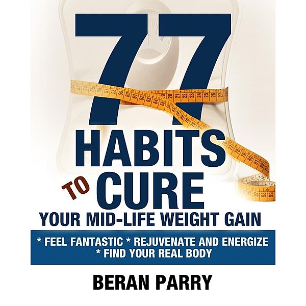 77 Habits  To Cure Your Mid-Life Weight Gain, Beran Parry