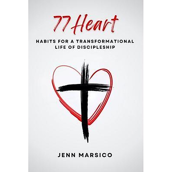 77 Heart: Habits for a Transformational Life of Discipleship, Jenn Marsico