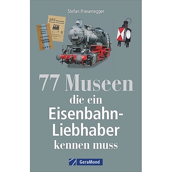 77 Museen, die ein Eisenbahnliebhaber kennen muss, Stefan Friesenegger