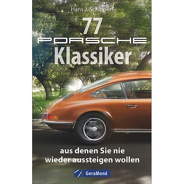 77 Porsche-Klassiker, aus denen Sie nie wieder aussteigen wollen, Hans J. Schippers