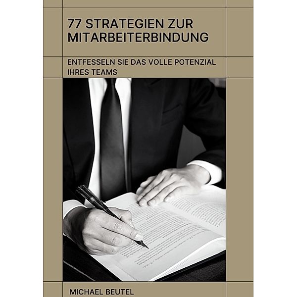 77 Strategien zur Mitarbeiterbindung: Entfesseln Sie das volle Potenzial Ihres Teams, Michael Beutel