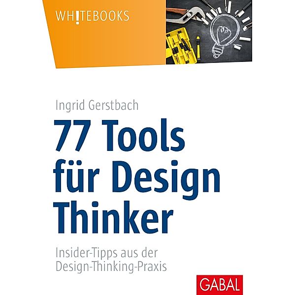 77 Tools für Design Thinker / Whitebooks, Ingrid Gerstbach
