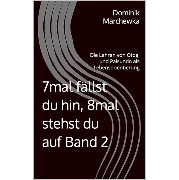 7mal fällst du hin, 8mal stehst du auf: Die Lehren von Otogi und Palsundo als Lebensorientierung / Jidokwan Lifestyle Bd.2, Dominik Marchewka