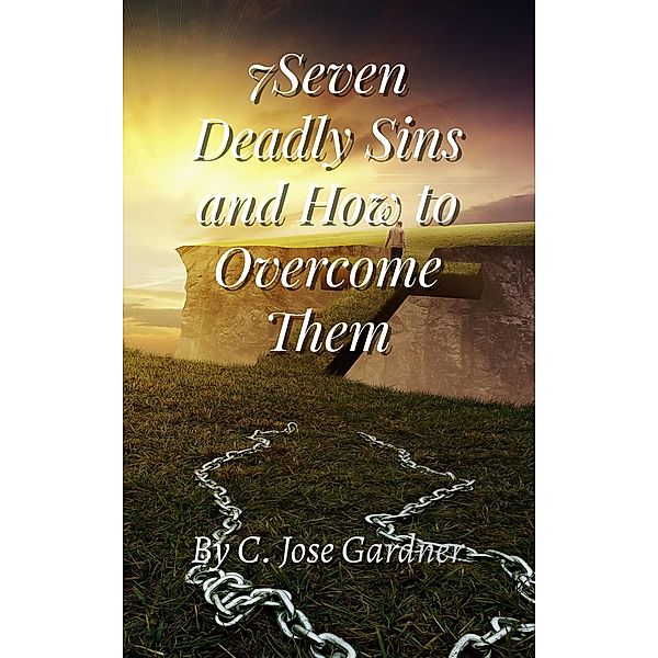 7Seven Deadly Sins and How to Overcome Them, C Jose Gardner