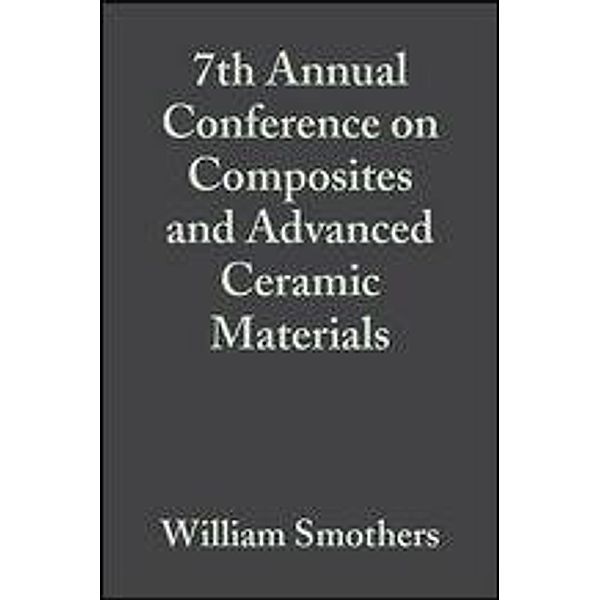 7th Annual Conference on Composites and Advanced Ceramic Materials, Volume 4, Issue 7/8 / Ceramic Engineering and Science Proceedings Bd.4