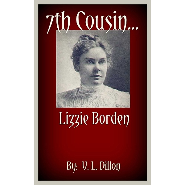 7th Cousin....Lizzie Borden, V. L. Dillon