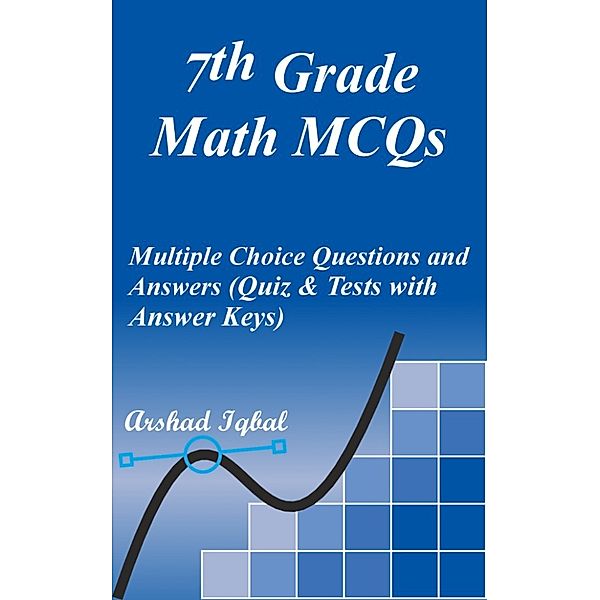 7th Grade Math MCQs: Multiple Choice Questions and Answers (Quiz & Tests with Answer Keys), Arshad Iqbal