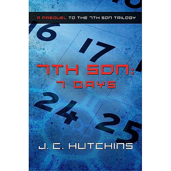 7th Son: 7 Days (A Prequel to the 7th Son Trilogy) / J.C. Hutchins, J. C. Hutchins
