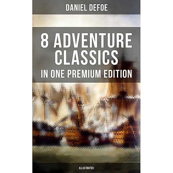 8 ADVENTURE CLASSICS IN ONE PREMIUM EDITION (Illustrated), Daniel Defoe
